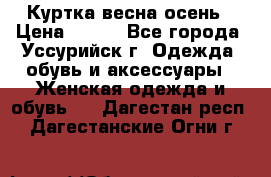 Куртка весна осень › Цена ­ 500 - Все города, Уссурийск г. Одежда, обувь и аксессуары » Женская одежда и обувь   . Дагестан респ.,Дагестанские Огни г.